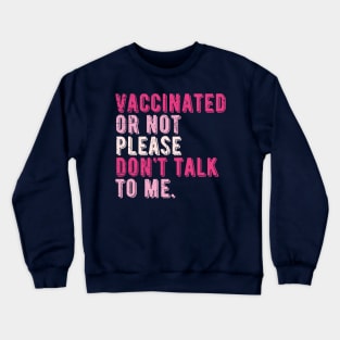 vaccinated or not, please don't talk to me. Funny Pro Vaccine Crewneck Sweatshirt